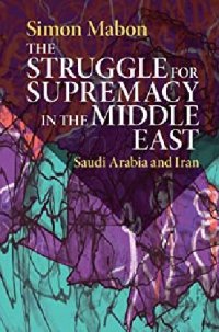 cover of the book The Struggle for Supremacy in the Middle East: Saudi Arabia and Iran