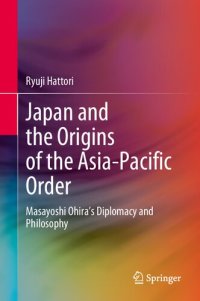 cover of the book Japan and the Origins of the Asia-Pacific Order - Masayoshi Ohira's Diplomacy and Philosophy