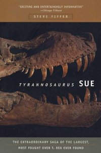 cover of the book Tyrannosaurus Sue: The Extraordinary Saga of the Largest, Most Fought over T-Rex Ever Found