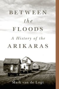 cover of the book Between the Floods: A History of the Arikaras