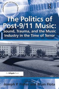 cover of the book The Politics of Post-9/11 Music: Sound, Trauma, and the Music Industry in the Time of Terror