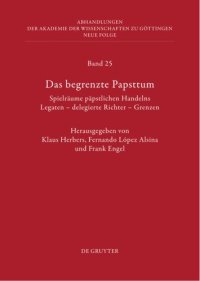 cover of the book Das begrenzte Papsttum: Spielräume päpstlichen Handelns. Legaten – delegierte Richter – Grenzen