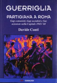 cover of the book Guerriglia partigiana a Roma. Gap comunisti, Gap socialisti e Sac azioniste nella Capitale 1943-'44