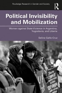 cover of the book Political Invisibility and Mobilization: Women Against State Violence in Argentina, Yugoslavia, and Liberia