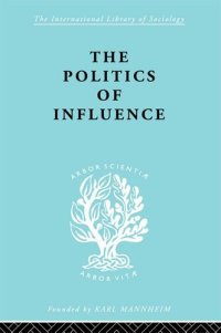 cover of the book The Politics Of Influence: British ex-servicemen, Cabinet decisions and cultural change (1917-57)