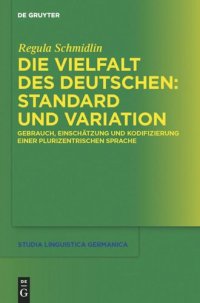 cover of the book Die Vielfalt des Deutschen: Standard und Variation: Gebrauch, Einschätzung und Kodifizierung einer plurizentrischen Sprache