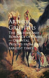 cover of the book The History and Romance of Crime: Oriental Prisons From the Earliest Times to the Present Day