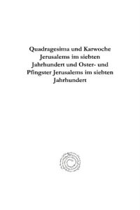 cover of the book Quadragesima und Karwoche Jerusalems im siebten Jahrhundert und Oster- und Pfingster Jerusalems im siebten Jahrhundert