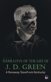 cover of the book Narrative of the Life of J. D. Green: A Runaway Slave From Kentucky