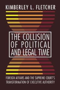 cover of the book The Collision of Political and Legal Time: Foreign Affairs and the Supreme Court's Transformation of Executive Authority