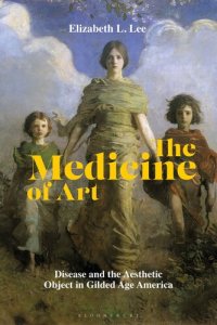 cover of the book The Medicine of Art: Disease and the Aesthetic Object in Gilded Age America