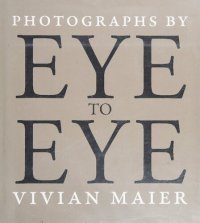 cover of the book Eye to Eye: Photographs by Vivian Maier