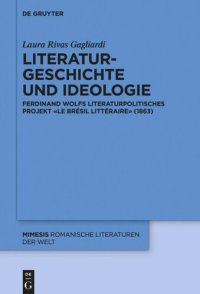 cover of the book Literaturgeschichte und Ideologie: Ferdinand Wolfs literaturpolitisches Projekt «Le Brésil littéraire» (1863)