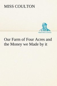 cover of the book Our Farm of Four Acres and the Money We Made by It