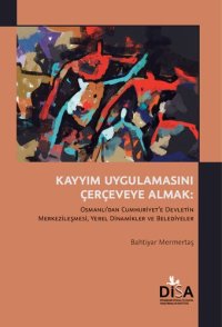 cover of the book Kayyım Uygulamasını Çerçeveye Almak: Osmanlı’dan Cumhuriyet’e Devletin Merkezileşmesi, Yerel Dinamikler ve Belediyeler