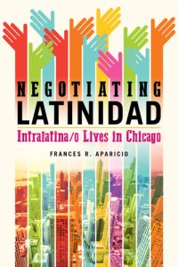 cover of the book Negotiating Latinidad: Intralatina/o Lives in Chicago