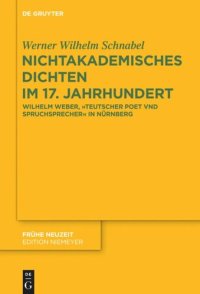 cover of the book Nichtakademisches Dichten im 17. Jahrhundert: Wilhelm Weber, „Teutscher Poet vnd Spruchsprecher“ in Nürnberg