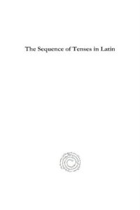 cover of the book The Sequence of Tenses in Latin the Sequence of Tenses in Latin the Sequence of Tenses in Latin the Sequence of Tenses in Latin