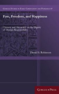 cover of the book Fate, Freedom, and Happiness: Clement and Alexander on the Dignity of Human Responsibility