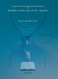 cover of the book Homilies on the Acts of the Apostles: Part II: Homilies 29-55 (Kiraz Commentaries Archive)