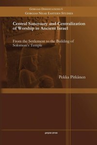 cover of the book Central Sanctuary and Centralization of Worship in Ancient Israel: From the Settlement to the Building of Solomon's Temple