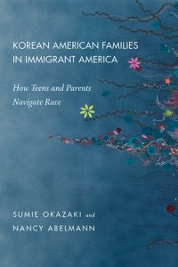 cover of the book Korean American Families in Immigrant America: How Teens and Parents Navigate Race