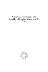 cover of the book Notables, Merchants, and Shaykhs of Southern Iran and Its Ports: Politics and Trade of the Persian Gulf Region, Ad 1729-1789