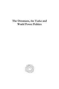 cover of the book The Ottomans, the Turks and World Power Politics: A Historical Dictionary of Titles and Terms in the Ottoman Empire