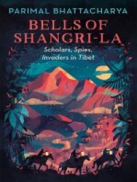 cover of the book Bells of Shangri-La: Scholars, Spies, Invaders in Tibet