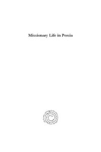 cover of the book Missionary Life in Persia: Being glimpses at a quarter of a century of labors among the Nestorian Christians