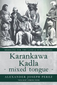 cover of the book Karankawa Kadla - Mixed Tongue -: Medicine for the Land & Our Peoples