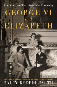 cover of the book George VI and Elizabeth : The Marriage That Saved the Monarchy