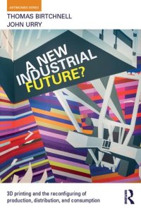 cover of the book A New Industrial Future?: 3D Printing and the Reconfiguring of Production, Distribution, and Consumption