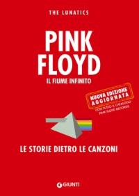 cover of the book Pink Floyd. Il fiume infinito. Le storie dietro le canzoni. Nuova ediz.