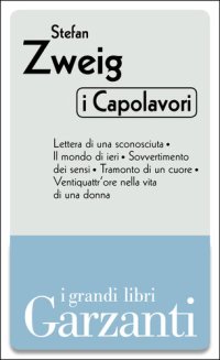 cover of the book I capolavori: Lettera di una sconosciuta-Il mondo di ieri-Sovvertimento dei sensi-Tramonto di un cuore-Ventiquattr'ore nella vita di una donna