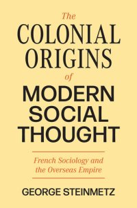 cover of the book The Colonial Origins of Modern Social Thought: French Sociology and the Overseas Empire