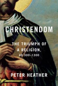 cover of the book Christendom: The Triumph of a Religion, AD 300-1300