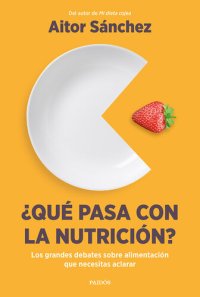 cover of the book ¿Qué pasa con la nutrición?: Los grandes debates sobre nutrición que necesitas aclarar