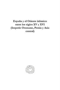 cover of the book Espana y el Oriente islamico entre los siglos XV y XVI (Imperio Otomano, Persia y Asia central): Actas del congreso Universita degli Studi di Napoli ... de octubre de 2004 (Les Cahiers du Bosphore)