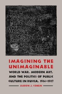 cover of the book Imagining the Unimaginable: World War, Modern Art, and the Politics of Public Culture in Russia, 1914-1917