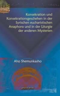 cover of the book Konsekration Und Konsekrationsgeschehen in Der Syrischen Eucharistischen Anaphora Und in Der Liturgie Der Anderen Mysterien