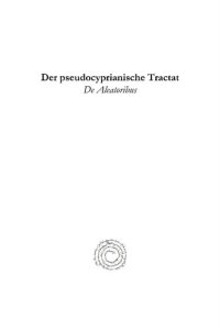 cover of the book Der pseudocyprianische Tractat de Aleatoribus: Die älteste Lateinische-Christliche Schrift, ein Werk des Römischen bischofs Victor II (Saec[ulum] II