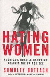 cover of the book Hating Women: America's Hostile Campaign Against the Fairer Sex