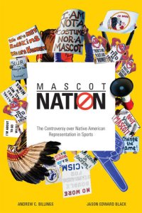 cover of the book Mascot Nation: The Controversy over Native American Representations in Sports