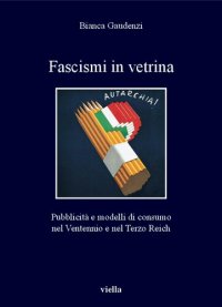 cover of the book Fascismi in vetrina: pubblicità e modelli di consumo nel Ventennio e nel Terzo Reich