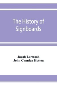 cover of the book The History of Signboards, from the Earliest times to the Present Day