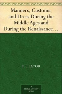 cover of the book Manners, Customs, and Dress During the Middle Ages and During the Renaissance Period