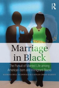 cover of the book Marriage in Black: The Pursuit of Married Life among American-born and Immigrant Blacks