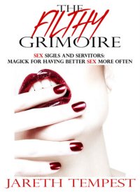 cover of the book The Filthy Grimoire: Sex Sigils and Servitors: Magick for Having Better Sex More Often