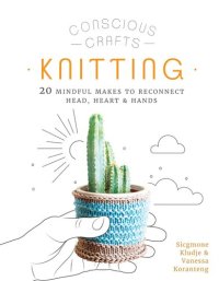 cover of the book Conscious Crafts: Knitting: 20 mindful makes to reconnect head, heart & hands